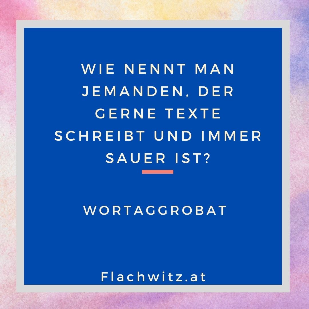 Wie Nennt Man Jemanden Der Gerne Texte Schreibt Und Immer Sauer Ist